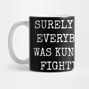 Surely Not Everybody Was Kung Fu Fighting Mug